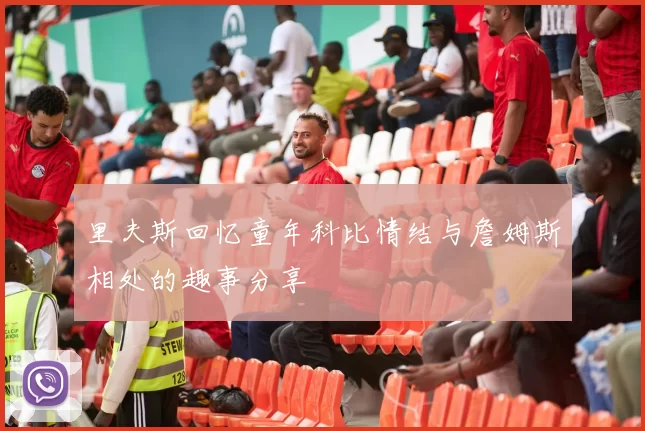 里夫斯回忆童年科比情结与詹姆斯相处的趣事分享